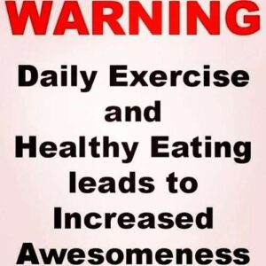 Warning, Daily Exercise and Healthy Eating leads to increased Awesomeness and a Healthier and better you