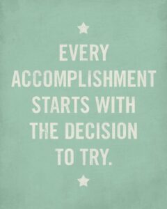 Quit the daily grind. Every accomplishment starts with the decision to try.